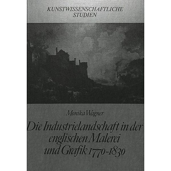 Die Industrielandschaft in der englischen Malerei und Grafik 1770-1830, Monika Wagner