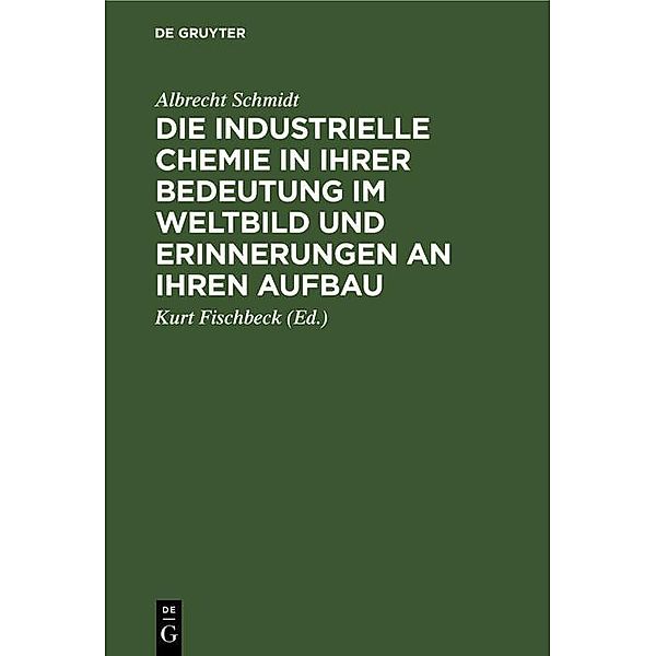 Die industrielle Chemie in ihrer Bedeutung im Weltbild und Erinnerungen an ihren Aufbau, Albrecht Schmidt