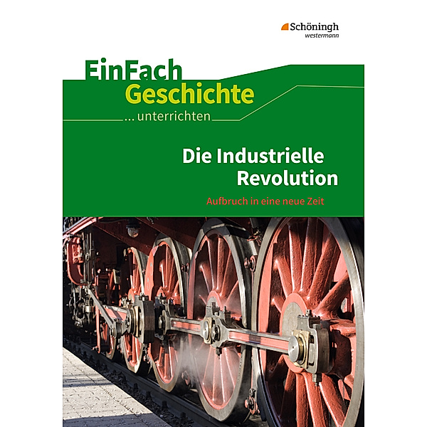 Die Industrielle Revolution: Aufbruch in eine neue Zeit, Marco Anniser, Achim Rosenthal, Oliver Satter