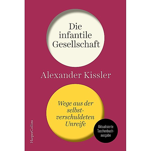 Die infantile Gesellschaft - Wege aus der selbstverschuldeten Unreife, Alexander Kissler