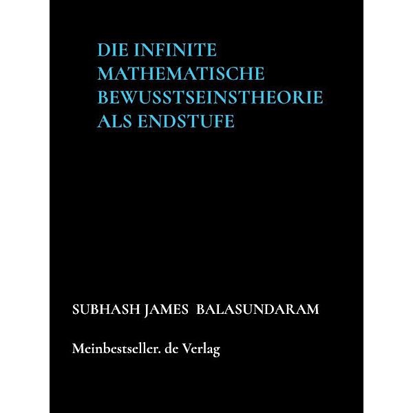 Die infinite mathematische Bewusstseinstheorie  als Endstufe, Subhash James Balasundaram