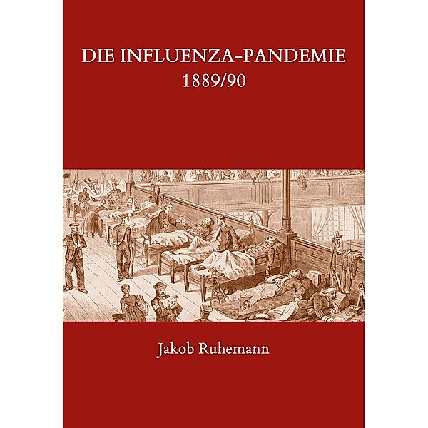 Die Influenza-Pandemie 1889/90, nebst einer Chronologie früherer Grippe-Epidemien, Jakob Ruhemann