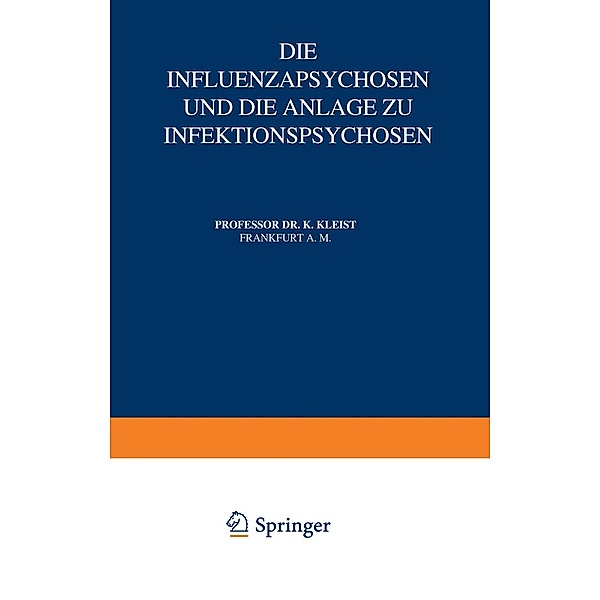 Die Influenzapsychosen und die Anlage zu Infektionspsychosen / Monographien aus dem Gesamtgebiete der Neurologie und Psychiatrie Bd.12, Karl Kleist