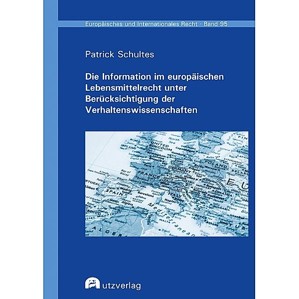 Die Information im europäischen Lebensmittelrecht unter Berücksichtigung der Verhaltenswissenschaften / Europäisches und Internationales Recht Bd.95, Patrick Schultes