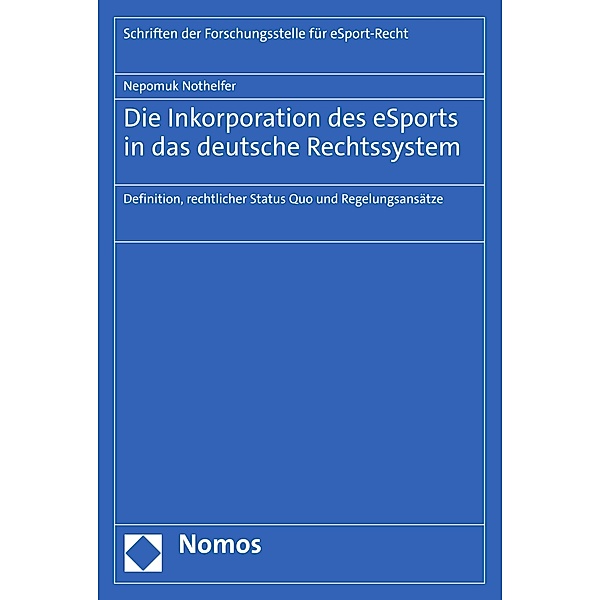 Die Inkorporation des eSports in das deutsche Rechtssystem / Schriften der Forschungsstelle für eSport-Recht Bd.3, Nepomuk Nothelfer