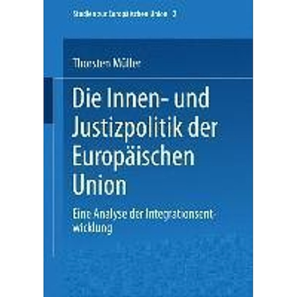 Die Innen- und Justizpolitik der Europäischen Union / Studien zur Europäischen Union Bd.2, Thorsten Müller