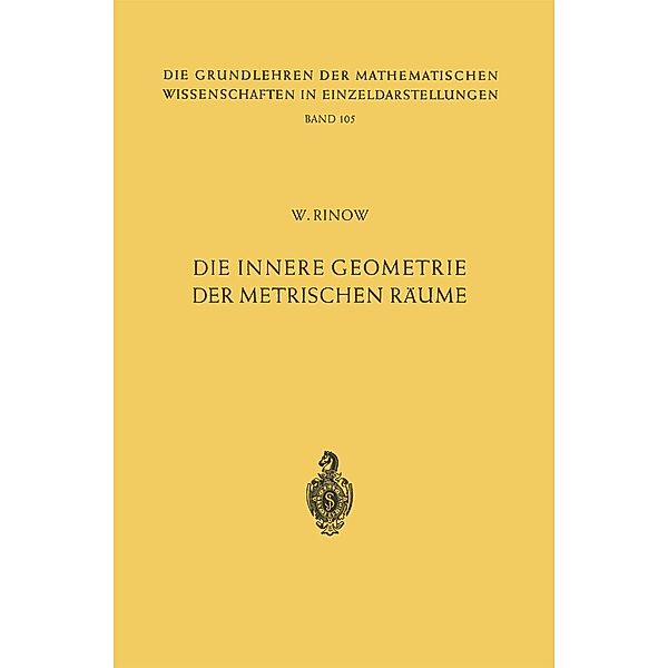 Die innere Geometrie der metrischen Räume / Grundlehren der mathematischen Wissenschaften Bd.105, Willi Rinow