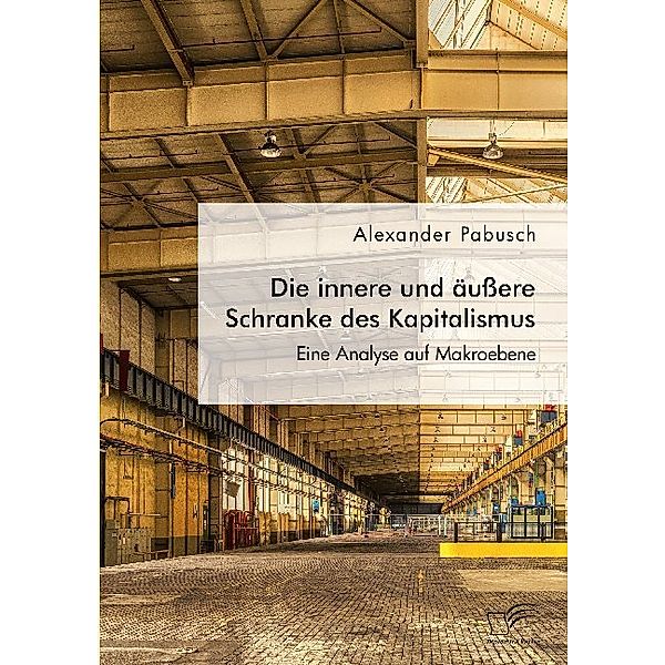 Die innere und äussere Schranke des Kapitalismus. Eine Analyse auf Makroebene, Alexander Pabusch