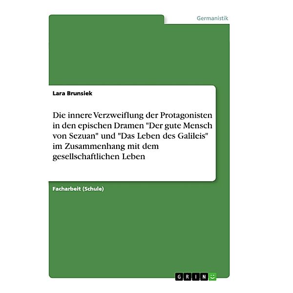 Die innere Verzweiflung der Protagonisten in den epischen Dramen Der gute Mensch von Sezuan und Das Leben des Galilei, Lara Brunsiek