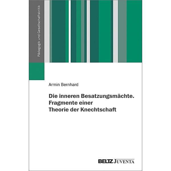 Die inneren Besatzungsmächte. Fragmente einer Theorie der Knechtschaft / Pädagogik und Gesellschaftskritik, Armin Bernhard