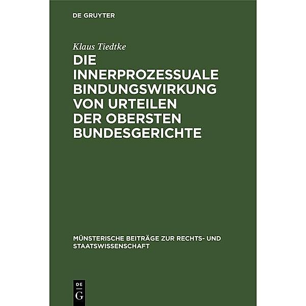 Die innerprozessuale Bindungswirkung von Urteilen der obersten Bundesgerichte / Münsterische Beiträge zur Rechts- und Staatswissenschaft Bd.20, Klaus Tiedtke