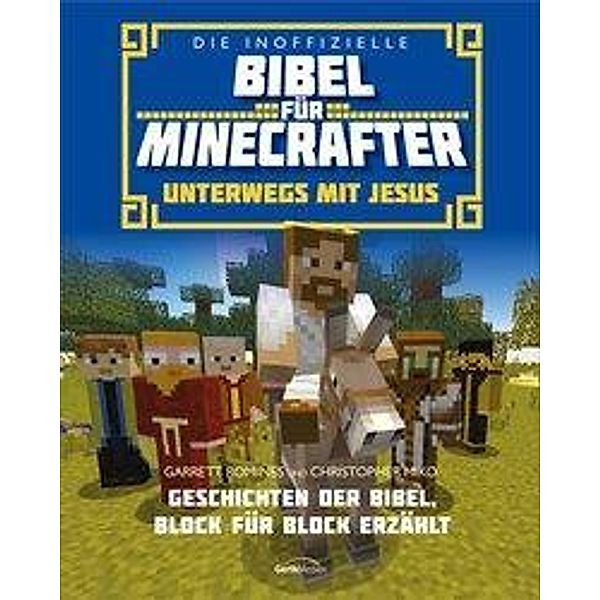 Die inoffizielle Bibel für Minecrafter: Unterwegs mit Jesus, Garrett Romines