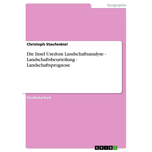 Die Insel Usedom Landschaftsanalyse - Landschaftsbeurteilung - Landschaftsprognose, Christoph Staufenbiel