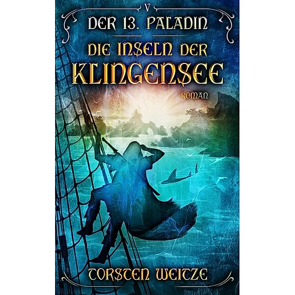 Die Inseln der Klingensee / Der 13. Paladin Bd.5, Torsten Weitze