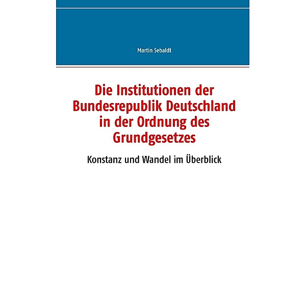 Die Institutionen der Bundesrepublik Deutschland in der Ordnung des Grundgesetzes, Martin Sebaldt