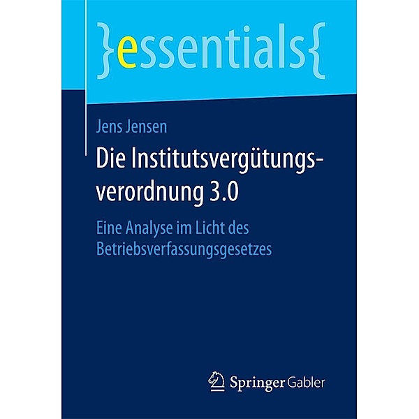 Die Institutsvergütungsverordnung 3.0 / essentials, Jens Jensen