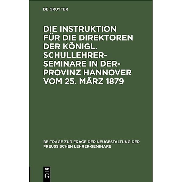 Die Instruktion für die Direktoren der Königl. Schullehrer-Seminare in der- Provinz Hannover vom 25. März 1879