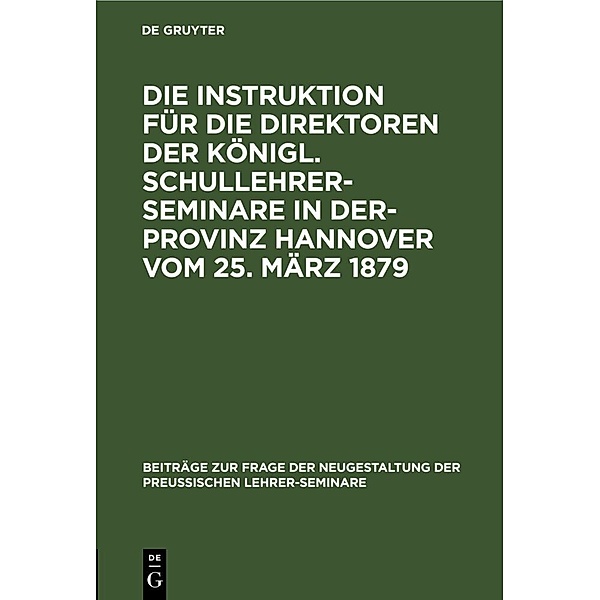 Die Instruktion für die Direktoren der Königl. Schullehrer-Seminare in der- Provinz Hannover vom 25. März 1879