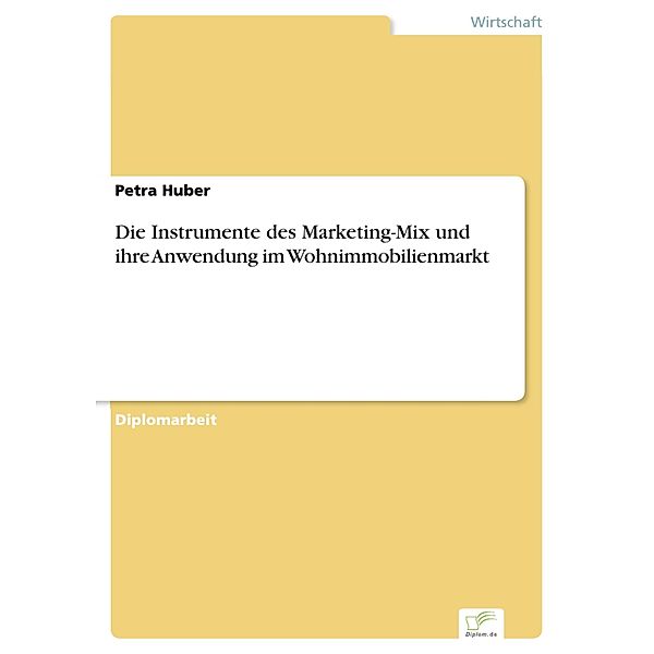 Die Instrumente des Marketing-Mix und ihre Anwendung im Wohnimmobilienmarkt, Petra Huber