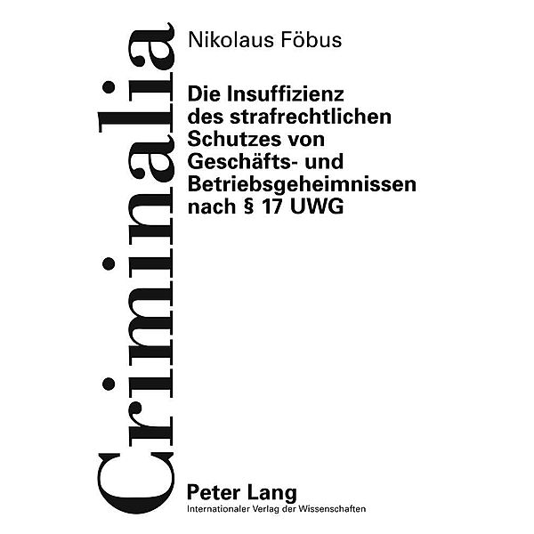 Die Insuffizienz des strafrechtlichen Schutzes von Geschaefts- und Betriebsgeheimnissen nach  17 UWG, Nikolaus Fobus