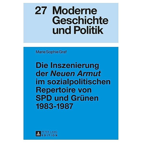 Die Inszenierung der Neuen Armut im sozialpolitischen Repertoire von SPD und Gruenen 1983-1987, Graf Marie Sophie Graf