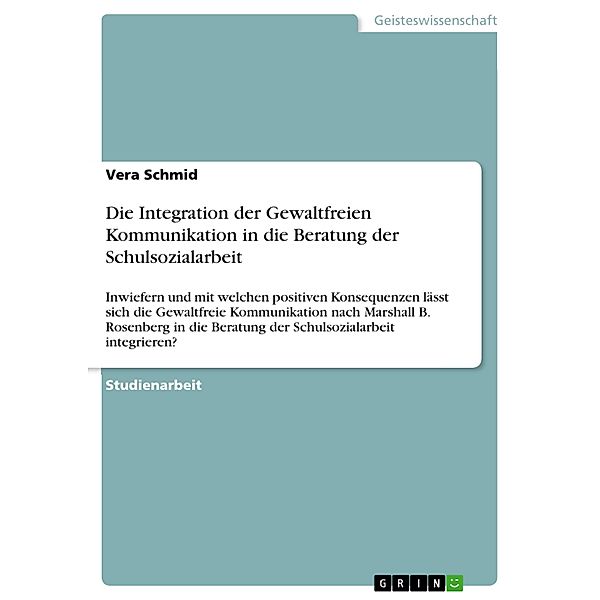 Die Integration der Gewaltfreien Kommunikation in die Beratung der Schulsozialarbeit, Vera Schmid