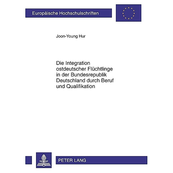 Die Integration ostdeutscher Fluechtlinge in der Bundesrepublik Deutschland durch Beruf und Qualifikation, Joon-Young Hur