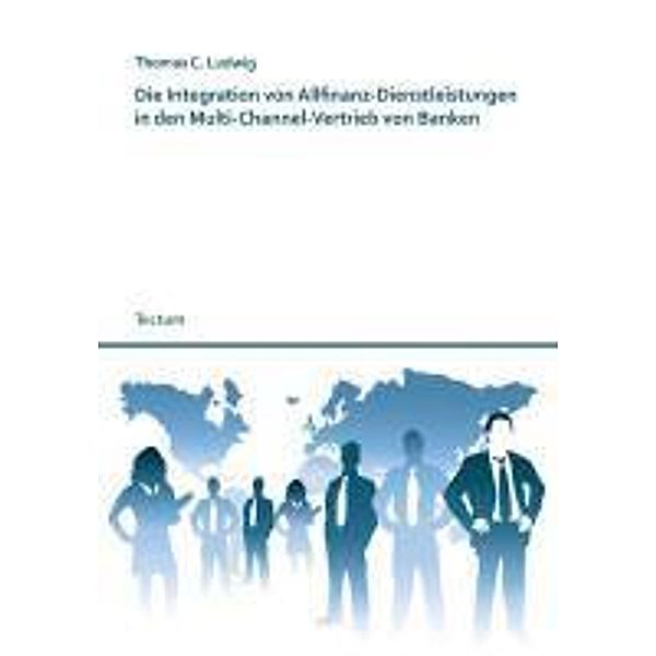 Die Integration von Allfinanz-Dienstleistungen in den Multi-Channel-Vertrieb von Banken, Thomas C. Ludwig