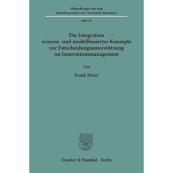 Die Integration wissens- und modellbasierter Konzepte zur Entscheidungsunterstützung im Innovationsmanagement., Frank Maier