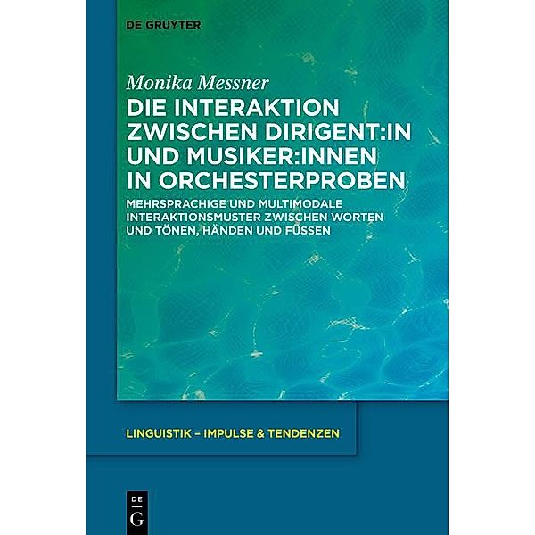 Die Interaktion zwischen Dirigent:in und Musiker:innen in Orchesterproben / Linguistik - Impulse & Tendenzen Bd.103, Monika Messner