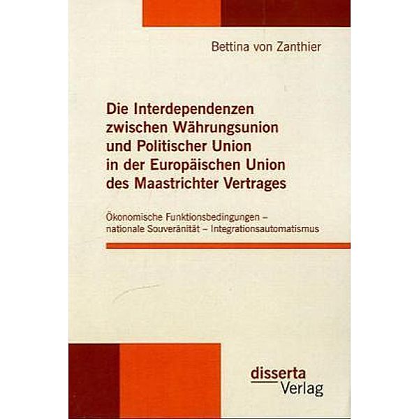 Die Interdependenzen zwischen Währungsunion und Politischer Union in der Europäischen Union des Maastrichter Vertrages, Bettina von Zanthier