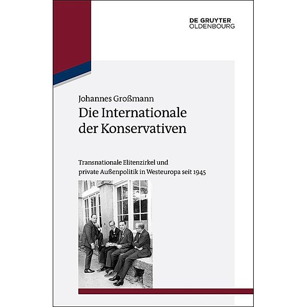 Die Internationale der Konservativen / Studien zur Internationalen Geschichte Bd.35, Johannes Grossmann