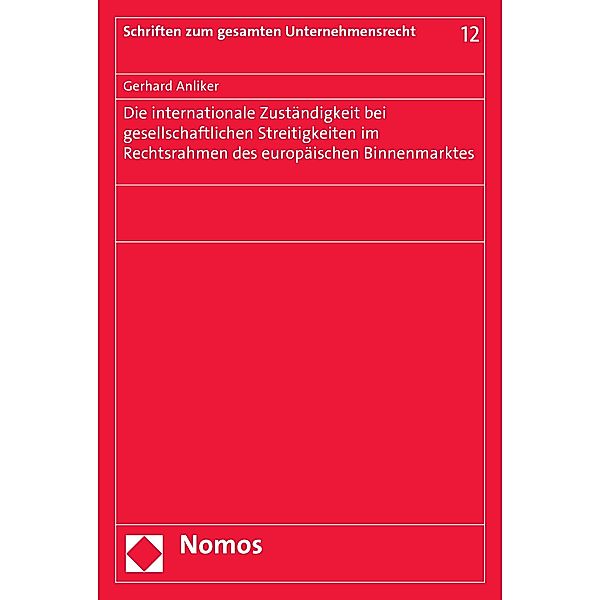 Die internationale Zuständigkeit bei gesellschaftlichen Streitigkeiten im Rechtsrahmen des europäischen Binnenmarktes / Schriften zum gesamten Unternehmensrecht Bd.12, Gerhard Anliker