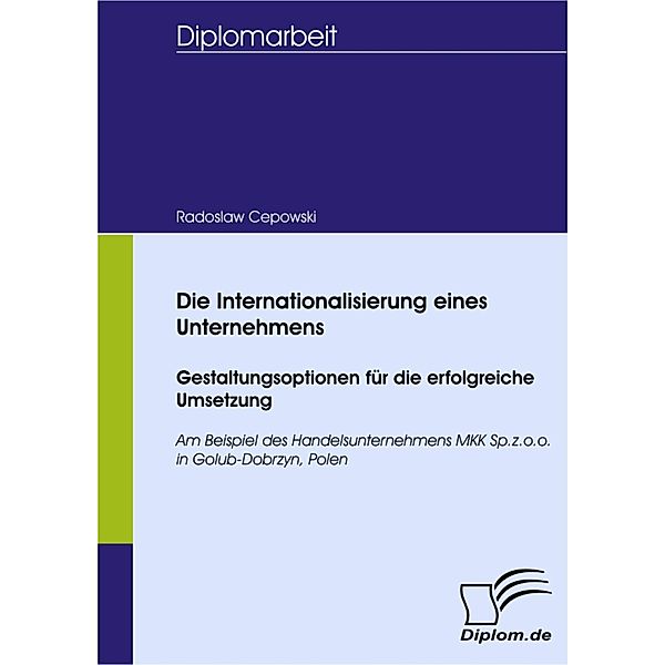 Die Internationalisierung eines Unternehmens: Gestaltungsoptionen für die erfolgreiche Umsetzung, Radoslaw Cepowski