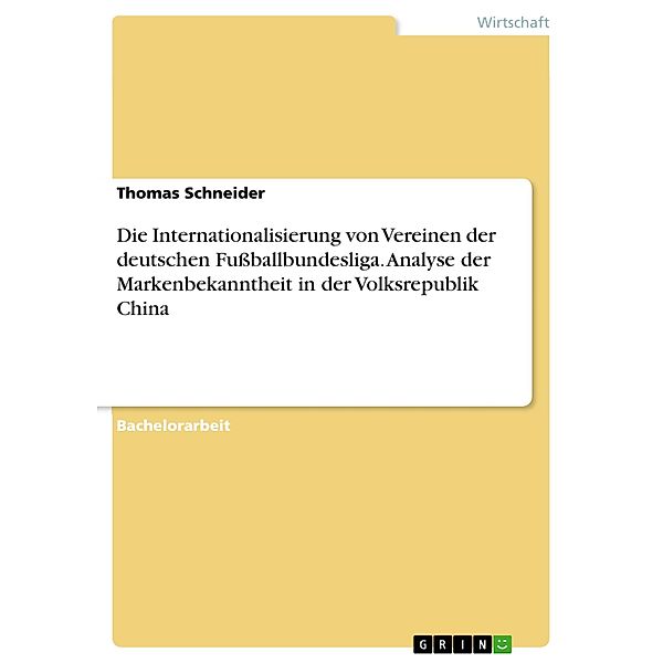 Die Internationalisierung von Vereinen der deutschen Fußballbundesliga. Analyse der Markenbekanntheit in der Volksrepublik China, Thomas Schneider