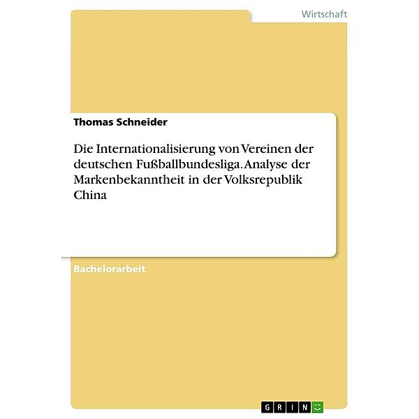 Die Internationalisierung von Vereinen der deutschen Fußballbundesliga. Analyse der Markenbekanntheit in der Volksrepubl, Thomas Schneider