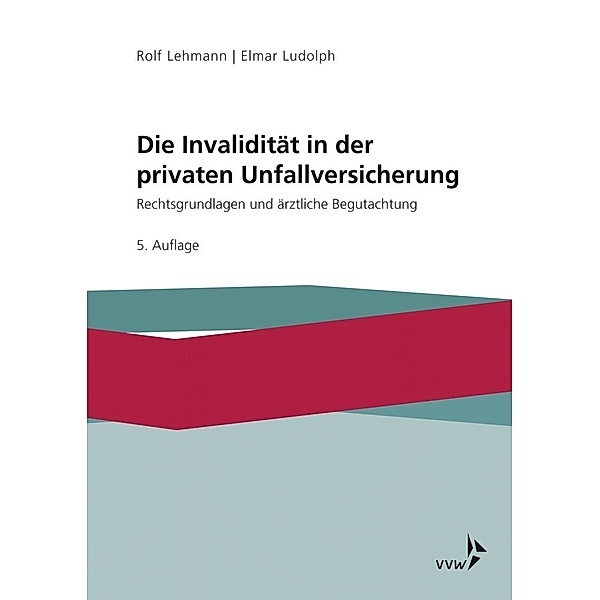 Die Invalidität in der privaten Unfallversicherung, Rolf Lehmann, Elmar Ludolph