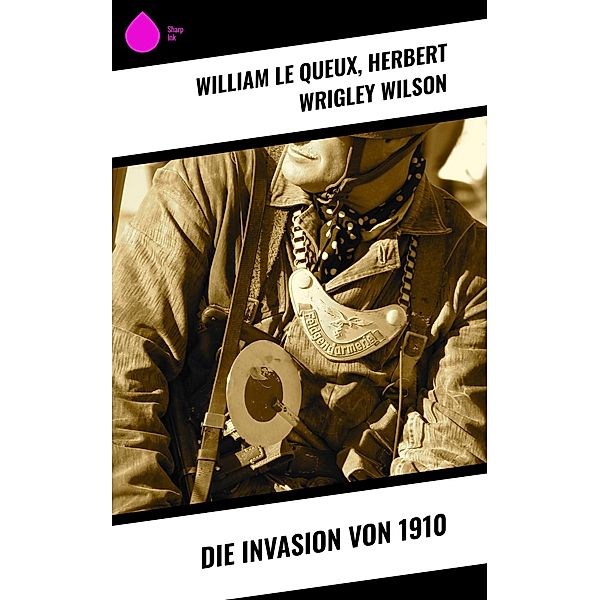 Die Invasion von 1910, William Le Queux, Herbert Wrigley Wilson