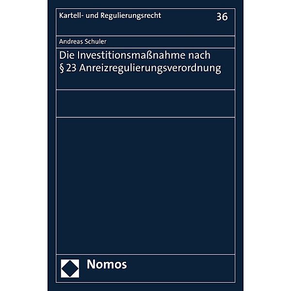 Die Investitionsmaßnahme nach § 23 Anreizregulierungsverordnung / Kartell- und Regulierungsrecht Bd.36, Andreas Schuler