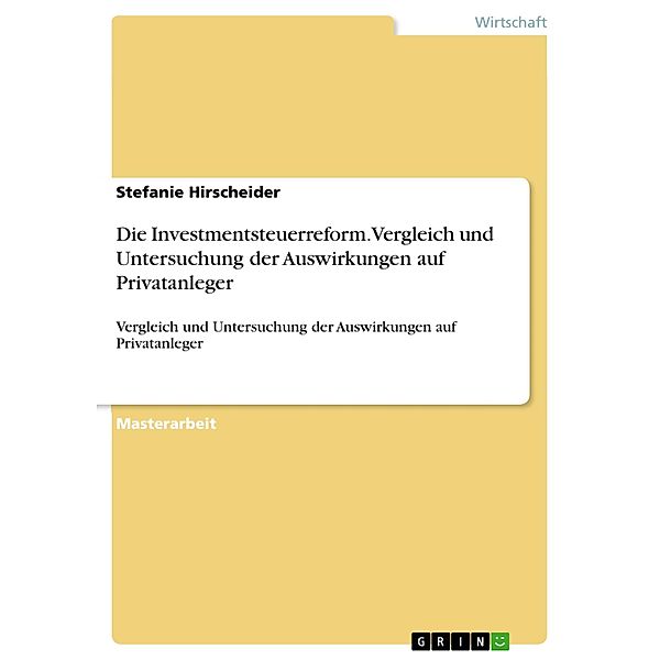 Die Investmentsteuerreform. Vergleich und Untersuchung der Auswirkungen auf Privatanleger, Stefanie Hirscheider