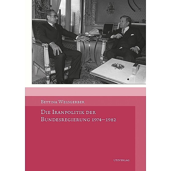 Die Iranpolitik der Bundesregierung 1974-1982 / Geschichtswissenschaften Bd.47, Bettina Weissgerber