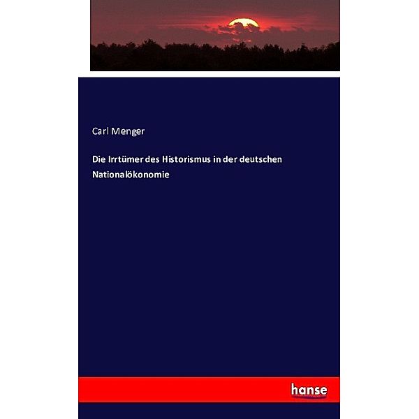 Die Irrtümer des Historismus in der deutschen Nationalökonomie, Carl Menger