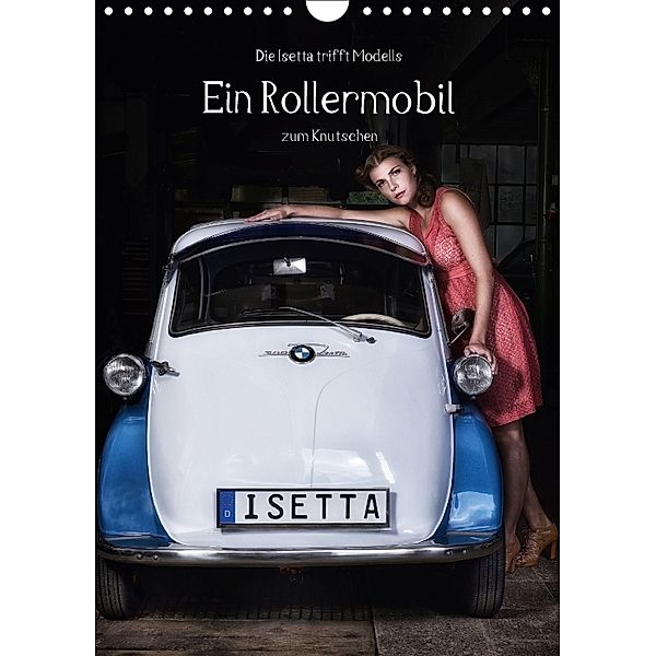 Die Isetta trifft Modells Ein Rollermobil zum Knutschen (Wandkalender 2018 DIN A4 hoch), Claus Eckerlin