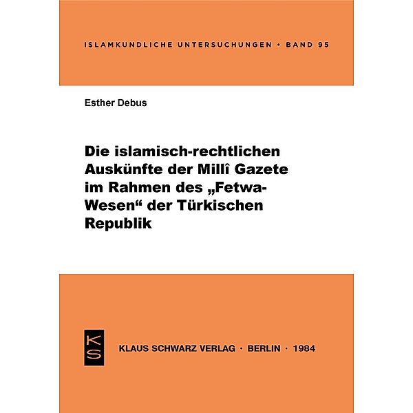 Die islamisch-rechtlichen Auskünfte der Milli Gazete im Rahmen des Fetwa-Wesens der Türkischen Republik / Islamkundliche Untersuchungen Bd.95, Esther Debus