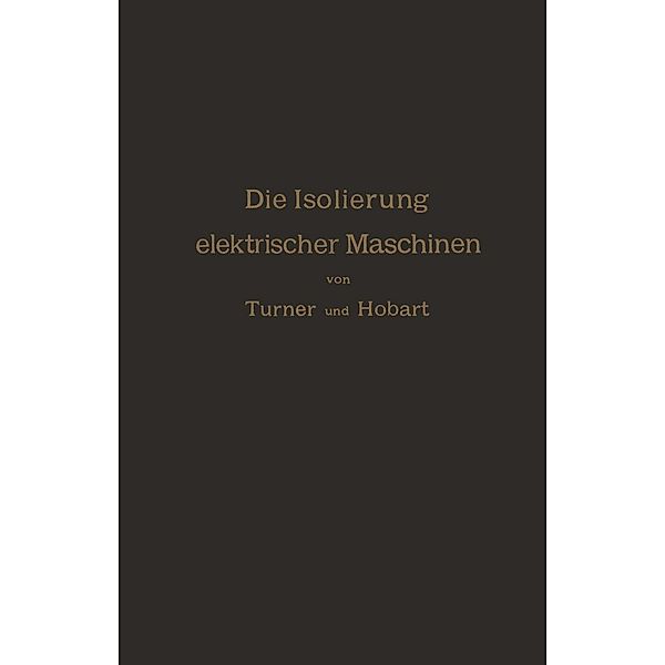 Die Isolierung elektrischer Maschinen, H. W. Turner, H. M. Hobart, A. von Königslöw, R. Krause