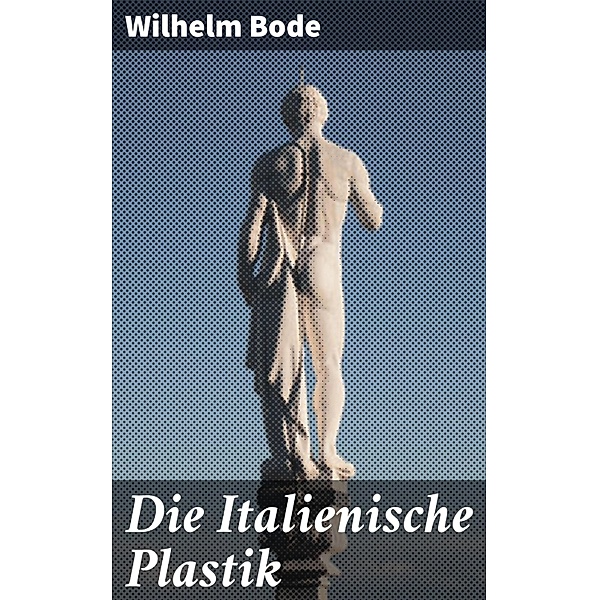 Die Italienische Plastik, Wilhelm Bode