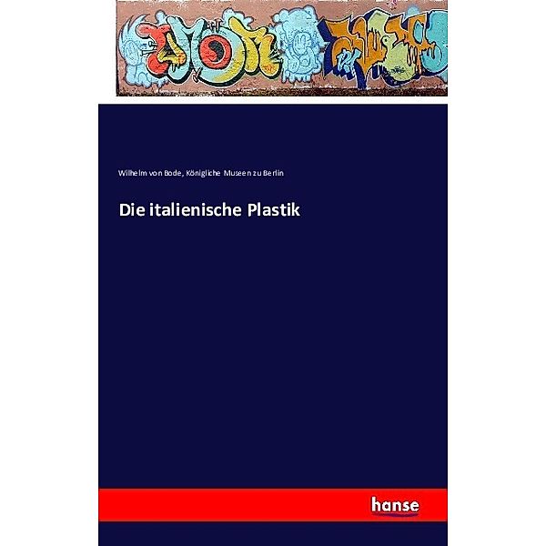 Die italienische Plastik, Wilhelm Bode, Königliche Museen zu Berlin