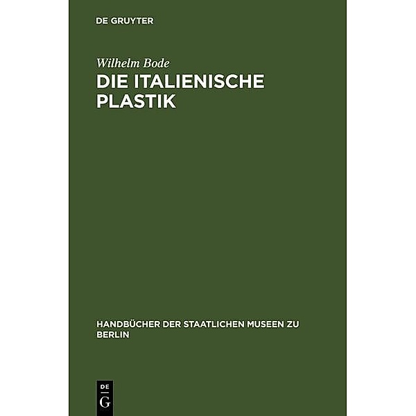 Die italienische Plastik / Handbücher der Staatlichen Museen zu Berlin Bd.1, Wilhelm Bode