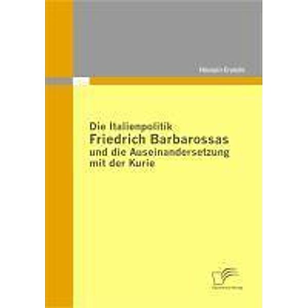 Die Italienpolitik Friedrich Barbarossas und die Auseinandersetzung mit der Kurie, Hüseyin Eryüzlü