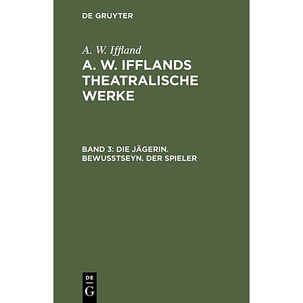 Die Jägerin. Bewußtseyn. Der Spieler, August Wilhelm Iffland